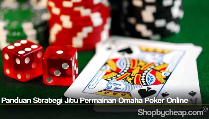 Panduan Strategi Jitu Permainan Omaha Poker Online
