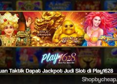 Panduan Taktik Dapat Jackpot Judi Slot di Play1628